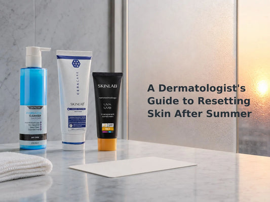 A Dermatologist's Guide to Resetting Skin After Summer