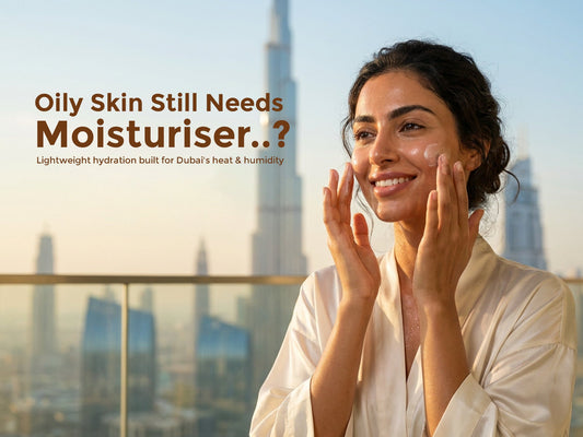 Why Oily Skin Still Needs Moisturiser in Dubai's Hot and Humid Climate